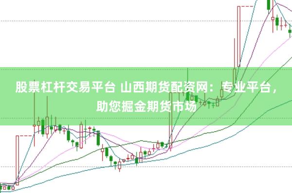 股票杠杆交易平台 山西期货配资网：专业平台，助您掘金期货市场